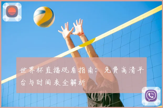 世界杯直播观看指南：免费高清平台与时间表全解析