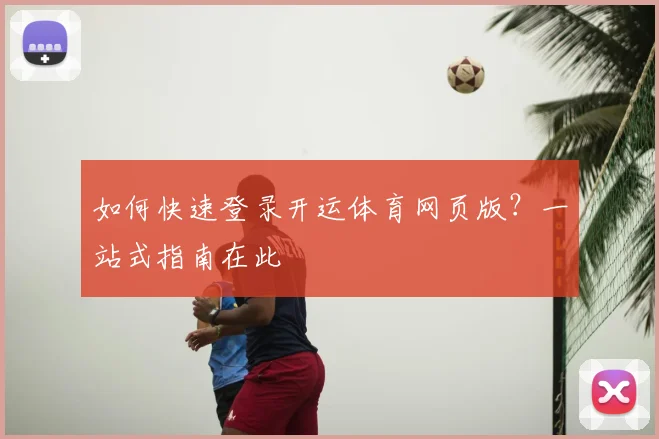 如何快速登录开运体育网页版？一站式指南在此
