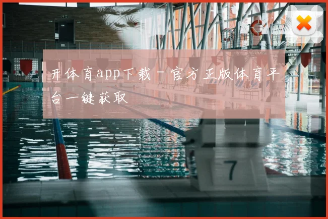 开体育app下载 - 官方正版体育平台一键获取