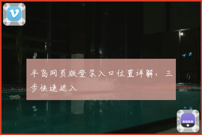 半岛网页版登录入口位置详解，三步快速进入